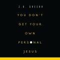  You Don't Get Your Own Personal Jesus 