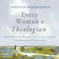  Every Woman a Theologian: Know What You Believe. Live It Confidently. Communicate It Graciously. 