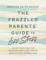  The Frazzled Parents' Guide to Less Stress: A 40-Day Devotional for Releasing Anxiety and Tension When Life Feels Overwhelming 