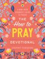  The How to Pray Devotional: A Nine-Week Beginner's Guide to Prayer: Prayer Devotional for Women 