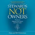  Stewards Not Owners: The Joy of Aligning Your Money with Your Faith 