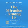  The Miracles Among Us: How God's Grace Plays a Role in Healing 