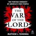  The Wars of the Lord: The Puritan Conquest of America's First People 