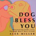  Dog Bless You: Discovering God's Love Through Man's Best Friend 