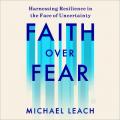  Faith Over Fear: Harnessing Resilience in the Face of Uncertainty 