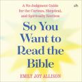  So You Want to Read the Bible: A No-Judgment Guide for the Curious, Skeptical, and Spiritually Restless 