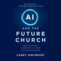  AI and the Future Church: Make Your Ministry Irreplaceable in a World of Artificial Everything 