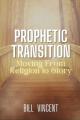  Prophetic Transition: Moving From Religion to Glory 