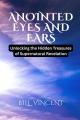  Anointed Eyes and Ears: Unlocking the Hidden Treasures of Supernatural Revelation 