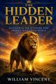  The Hidden Leader: Cultivating the Attitudes That Awaken Your Divine Design 
