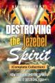  Destroying the Jezebel Spirit (Complete Collection): How to Overcome the Spirit before It Destroys You! 