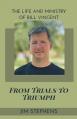  From Trials to Triumph: The Life and Ministry of Bill Vincent 
