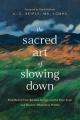  The Sacred Art of Slowing Down: Find Relief from Rushed Living, Soothe Your Soul, and Restore Wholeness Within 
