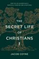 The Secret Life of Christians: How to Live Authentically, Especially When No One Is Watching 