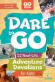  Dare to Go: 52 Real-Life Adventure Devotions for Kids 
