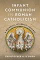  Infant Communion in Roman Catholicism: A Historical Liturgical Theology 