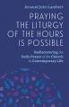  Praying the Liturgy of the Hours Is Possible: Rediscovering the Daily Prayer of the Church in Contemporary Life 