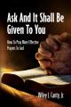  Ask And It Shall Be Given To You: How To Pray More Effective Prayers To God 