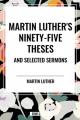  Martin Luther's Ninety-Five Theses and Selected Sermons 