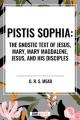 Pistis Sophia: The Gnostic Text of Jesus, Mary, Mary Magdalene, Jesus, and His Disciples 