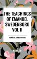  The Teachings of Emanuel Swedenborg Vol. II: White Horse, Brief Exposition, De Verbo, God the Savior, Interaction of the Soul and Body, The New Jerusa 