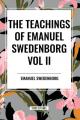 The Teachings of Emanuel Swedenborg Vol. II: White Horse, Brief Exposition, De Verbo, God the Savior, Interaction of the Soul and Body, The New Jerusa 