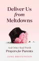  Deliver Us from Meltdowns: And Other Real-World Prayers for Parents 