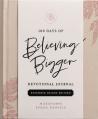  100 Days of Believing Bigger Expanded Deluxe Edition: Devotional Journal 