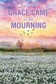  Grace Came in the Mourning: A Widow's Awakening 