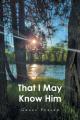  That I May Know Him 