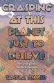  Grasping at This Planet Just to Believe 