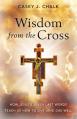  Wisdom from the Cross: How Jesus' Seven Last Words Teach Us How to Live (and Die) Well 