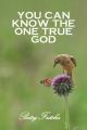  You Can Know the One True God 