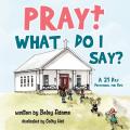  Pray! What Do I Say?: A 21 Day Devotional for Kids 
