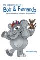  The Adventures of Bob and Fernando The Epic Friendship of an Elephant and a Chihuahua 