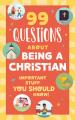  99 Questions about Being a Christian: Important Stuff You Should Know! 