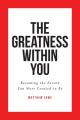  The Greatness Within You: Becoming the Person You Were Created to Be 