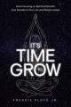  It's Time To Grow: How Focusing on Spiritual Growth Can Transform Your Life and Relationships 