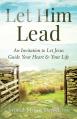  Let Him Lead: An Invitation to Let Jesus Guide Your Heart and Your Life 