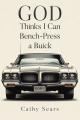  GOD Thinks I Can Bench-Press a Buick 