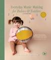  Everyday Music Making for Babies and Toddlers (6-18 Months): Time-Tested Songs, Rhymes, and Activities to Nourish Every Child 