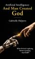  Artificial Intelligence: And Man Created God 