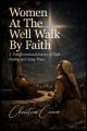  Woman at the Well Walking by Faith: How to trust in God 