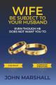  Wife Be Subject To Your Husband - Even though he does not want you to 