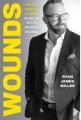  Wounds: How Hurt, Heartache, and Tragedy Become the Keys to Unlocking Greatness 