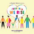  Together We Rise - An Easter Story for all of us 
