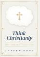  Think Christianly: Developing an Undivided Mind 