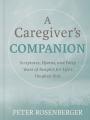  A Caregiver's Companion: Scripture, Hymns, and Forty Years of Hard-Won Wisdom for Life's Toughest Role 