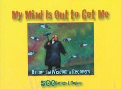 My Mind Is Out to Get Me: Humor and Wisdom in Recovery 