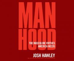  Manhood: The Masculine Virtues America Needs 